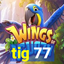 tig 77